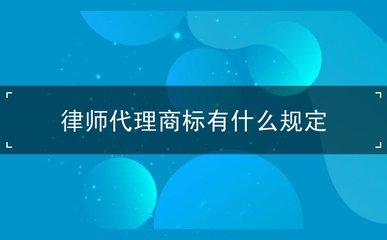 律师代理商标有什么规定